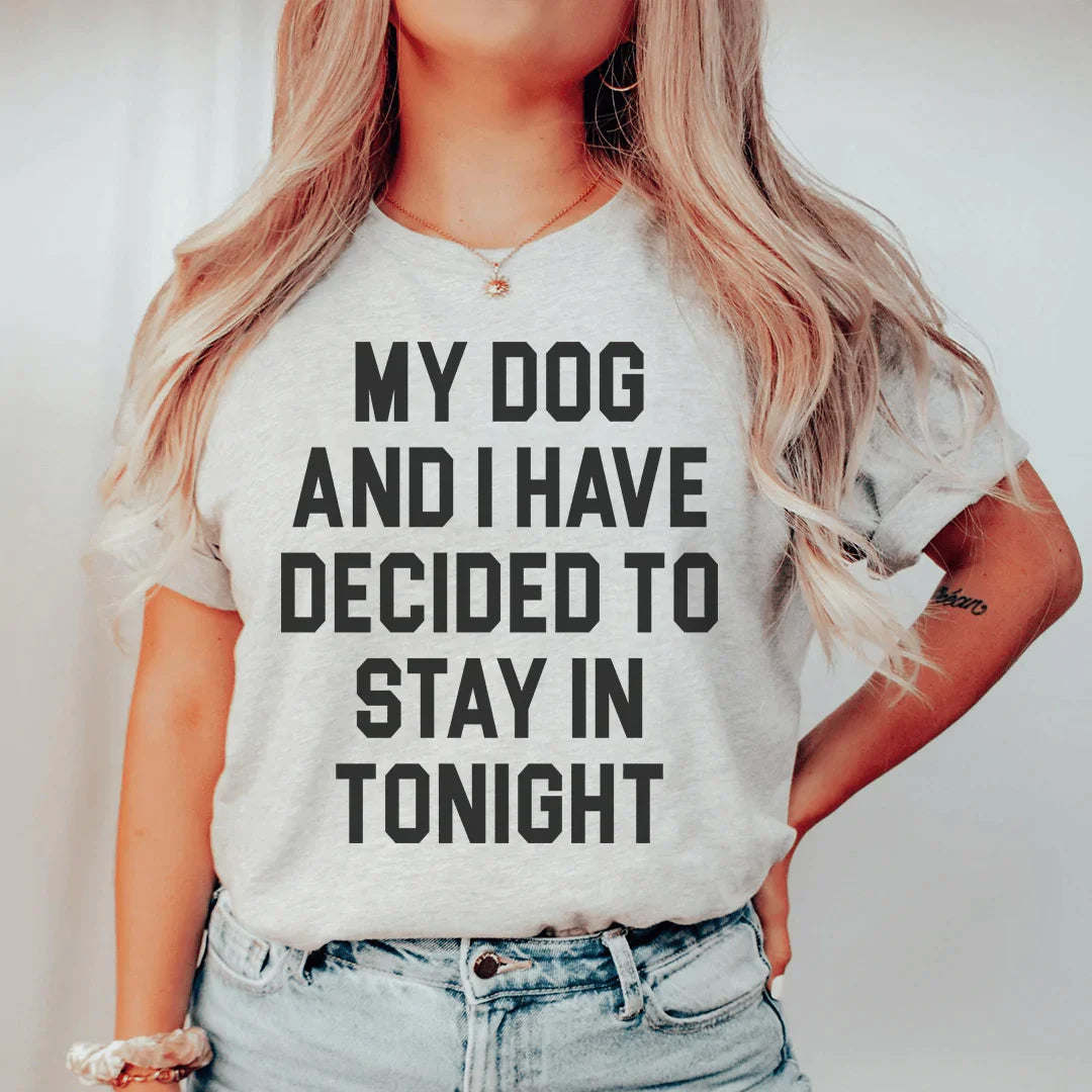 My Dog And I Have Decided To Stay In Tonight T-Shirt