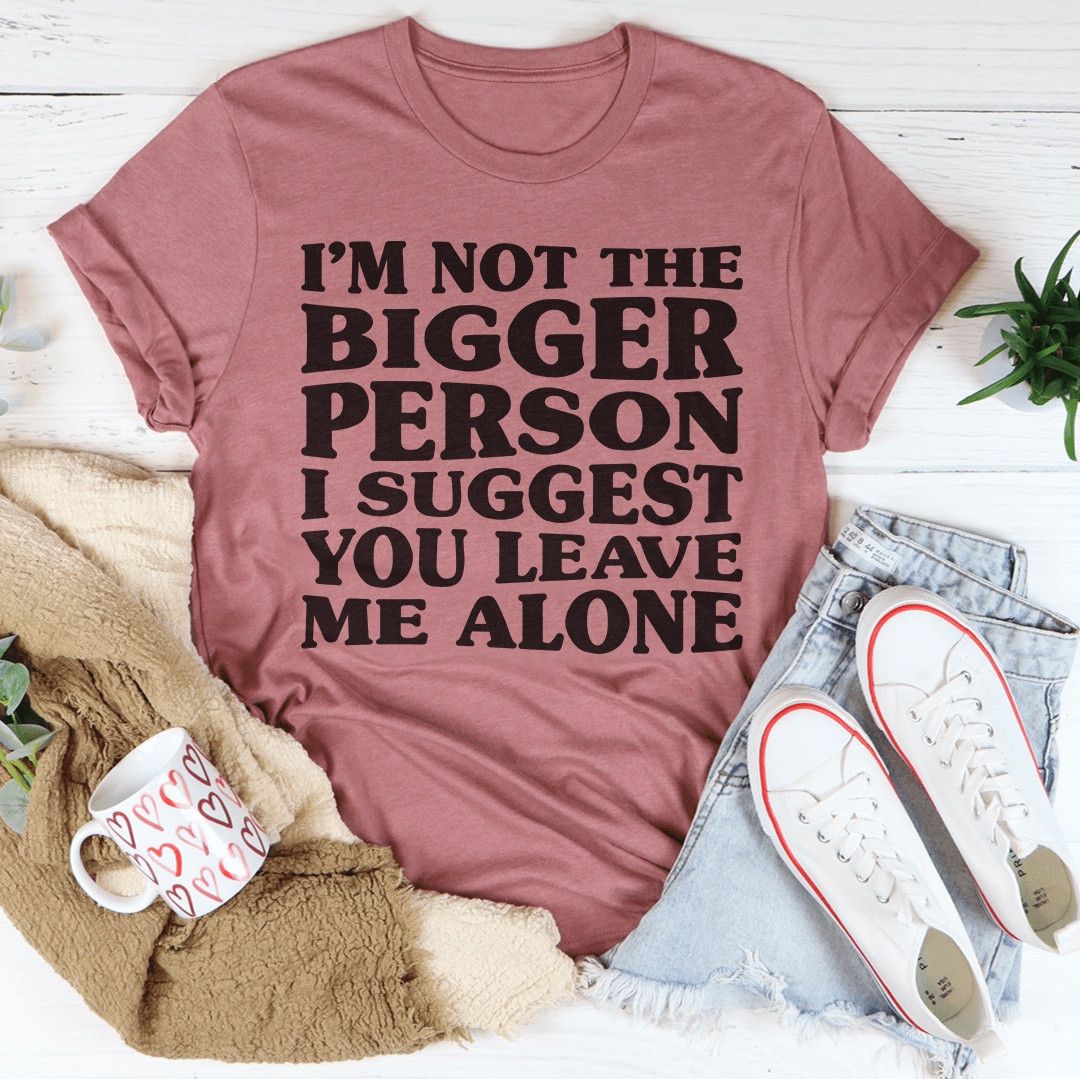 I'm Not The Bigger Person T-Shirt