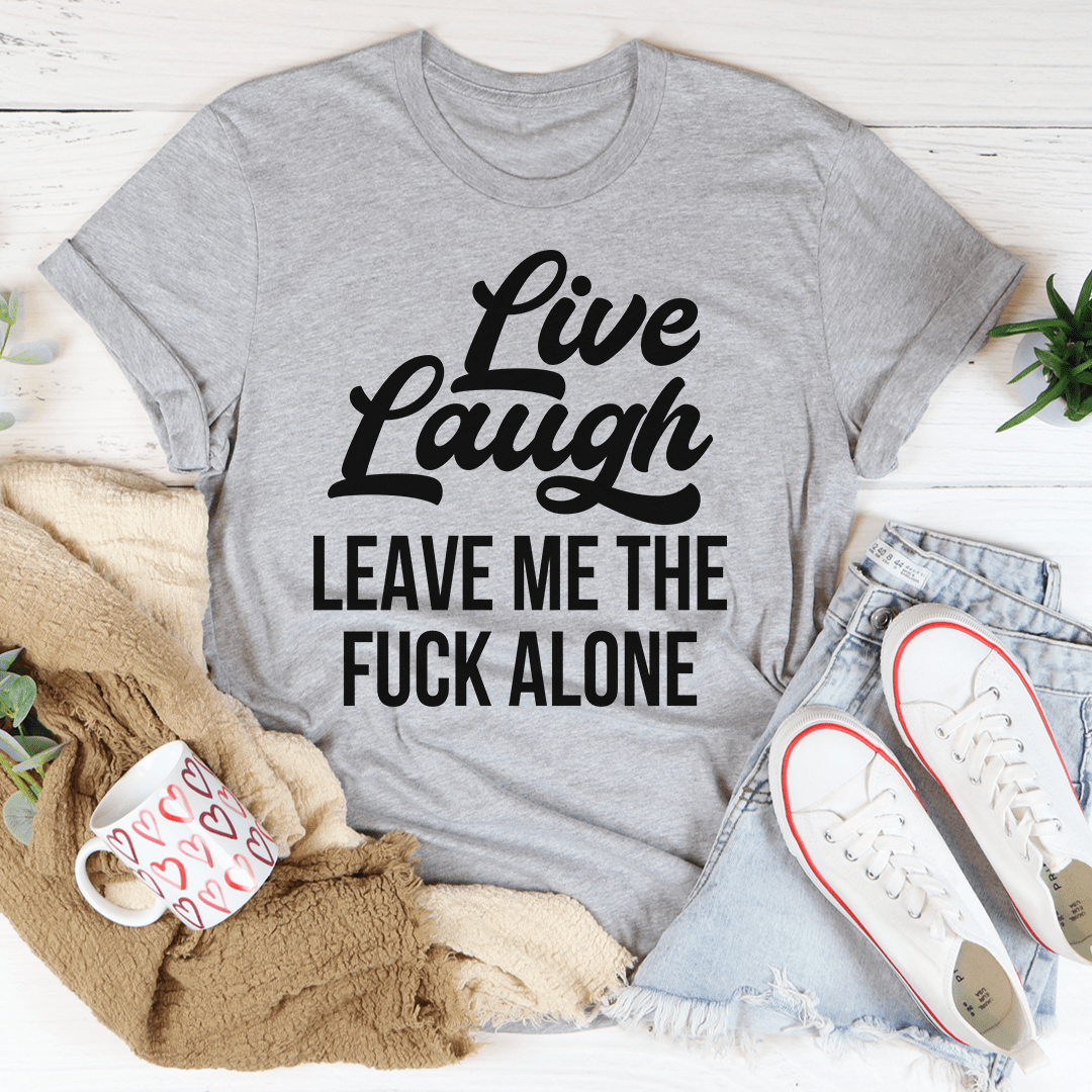 Live Laugh Leave Me Alone T-Shirt