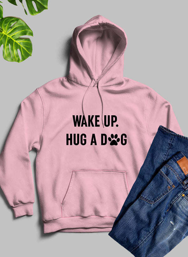 Wake Up Hug A Dog Hoodie