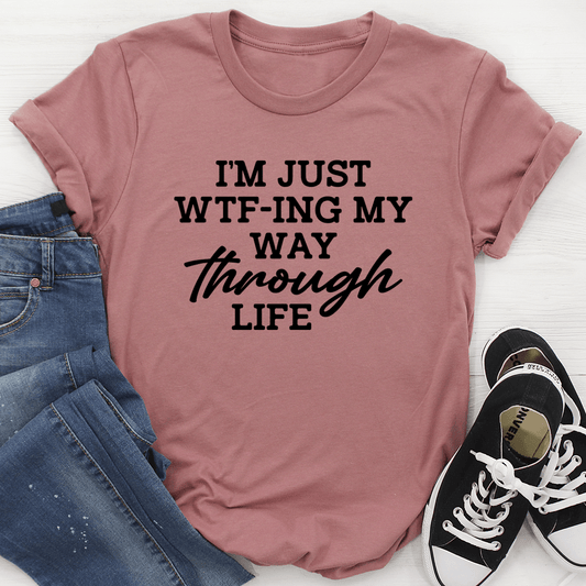 I'm Just Wtf-ing My Way Through Life T-Shirt