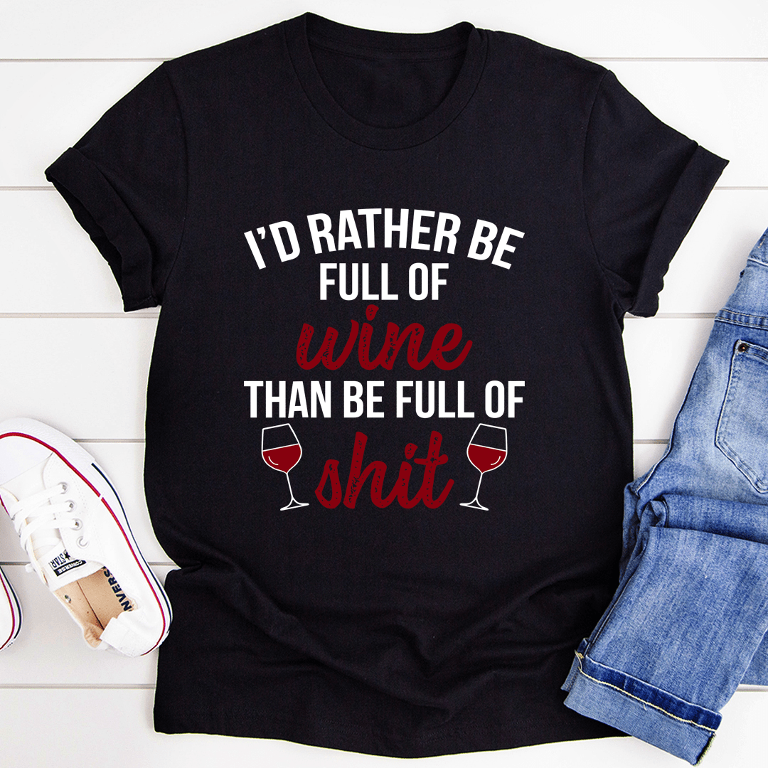 I'd Rather Be Full Of Wine T-Shirt