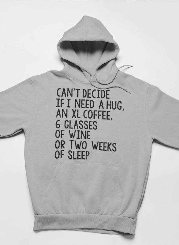 Can't Decide If I Need A Hug An XL Coffee 6 Glasses Of Wine Hoodie