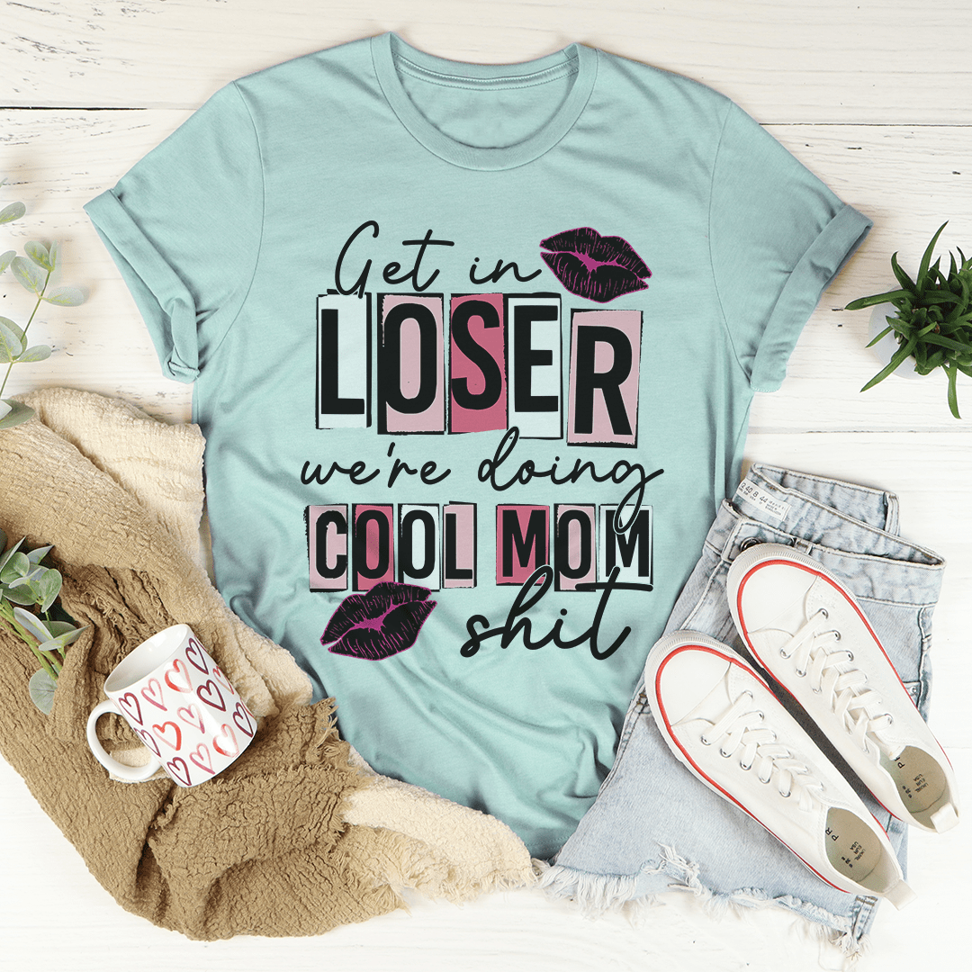 Get In Loser We're Doing Cool Mom Stuff T-Shirt