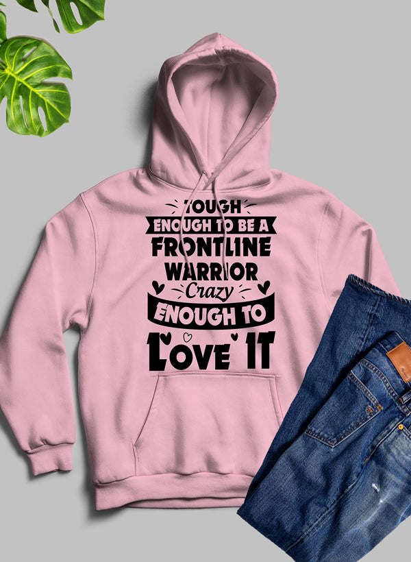 Tough Enough To Be A Frontline Warrior Crazy Enough To Love It Hoodie