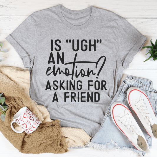 Is Ugh An Emotion T-Shirt