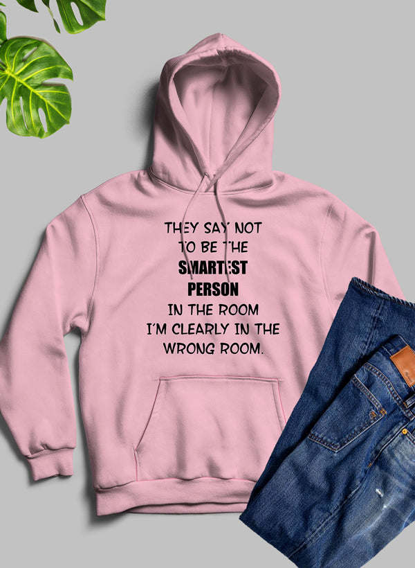 They Say Not To Be The Smartest Person In The Room Hoodie