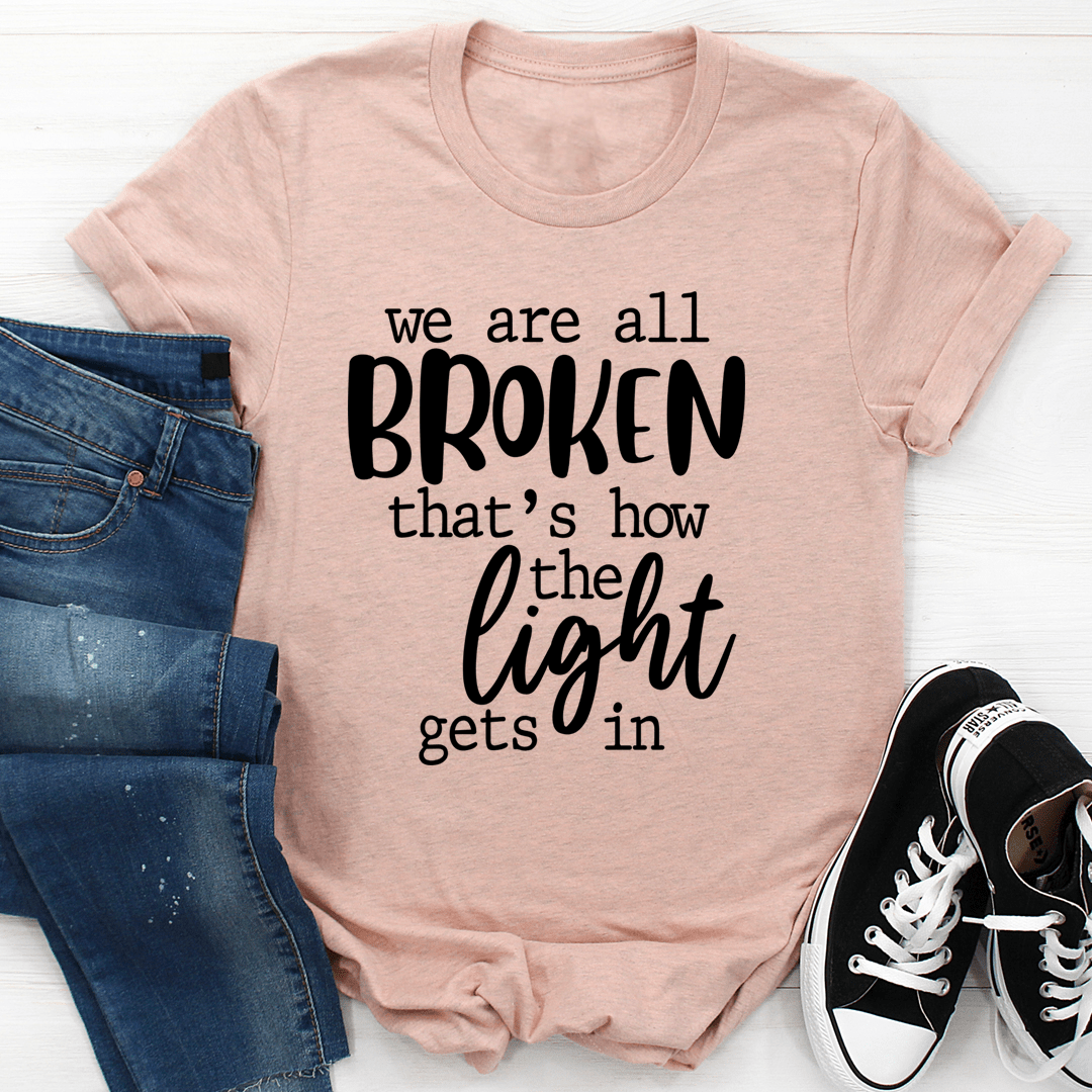 We're All Broken That's How The Light Gets In T-Shirt