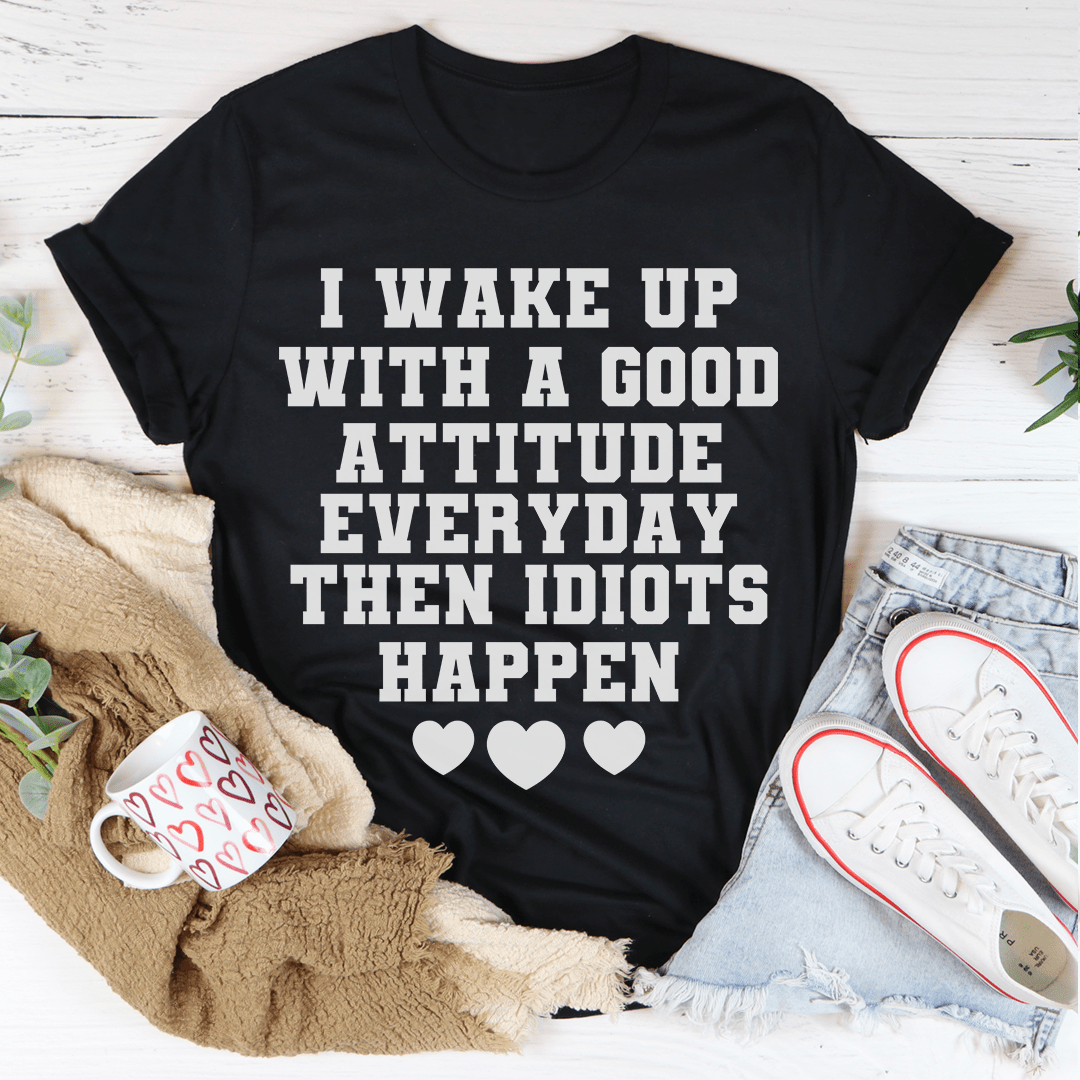 I Wake Up With A Good Attitude Everyday T-Shirt