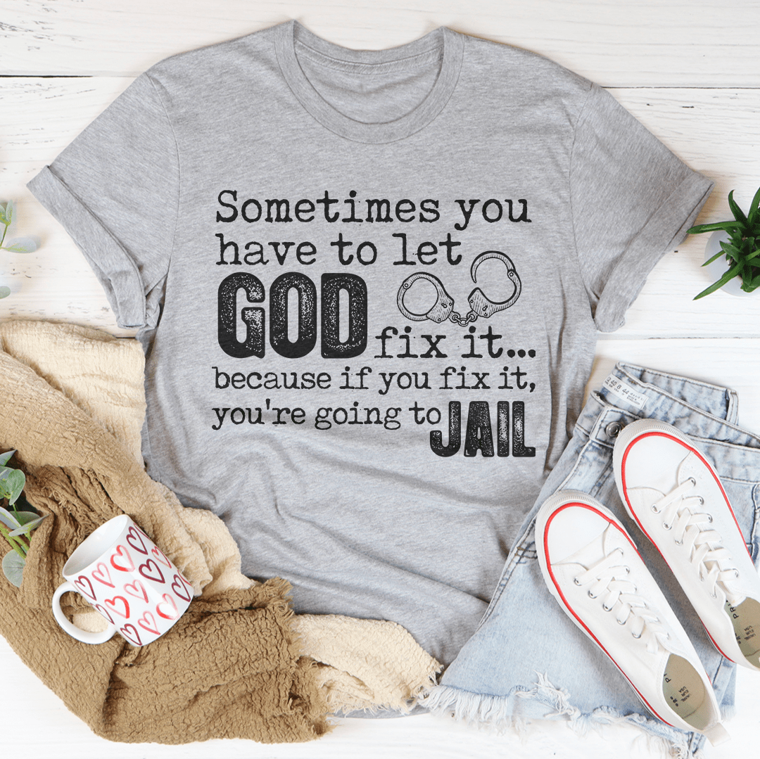 Sometimes You Have To Let God Fix It T-Shirt