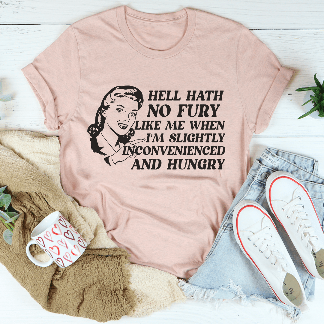 Hell Hath No Fury Like Me When I'm Slightly Inconvenience And Hungry T-Shirt