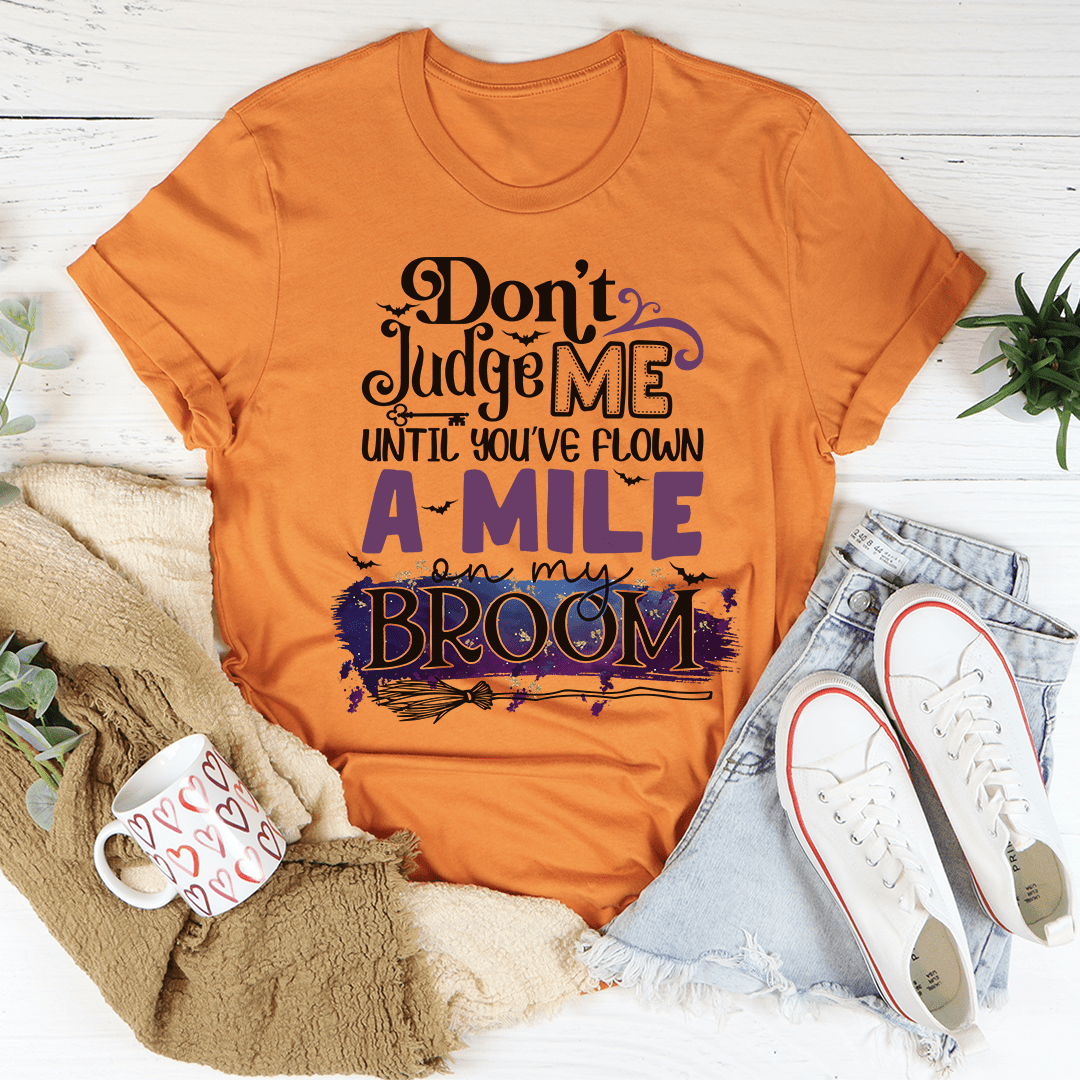 Don't Judge Me Until You've Flown A Mile On My Broom T-Shirt