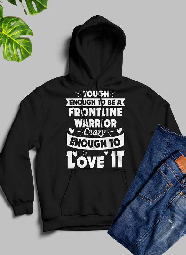 Tough Enough To Be A Frontline Warrior Crazy Enough To Love It Hoodie