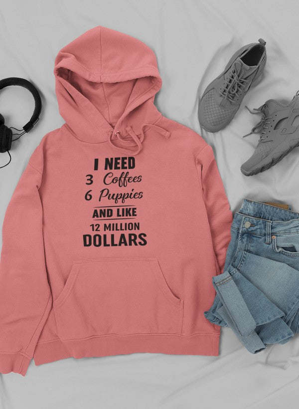 I Need 3 Coffees 6 Puppies And Like 12 Million Dollars Hoodie