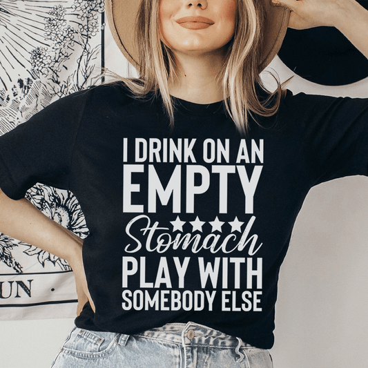 I Drink On An Empty Stomach T-Shirt