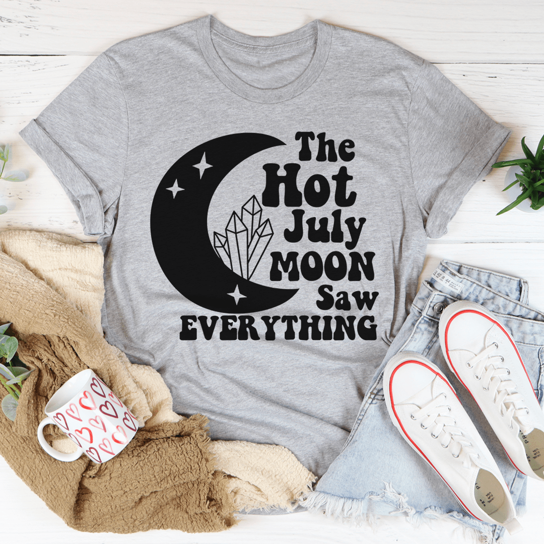 The Hot July Moon Saw Everything T-Shirt