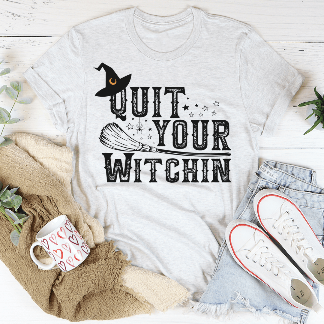 Quit Your Witching T-Shirt