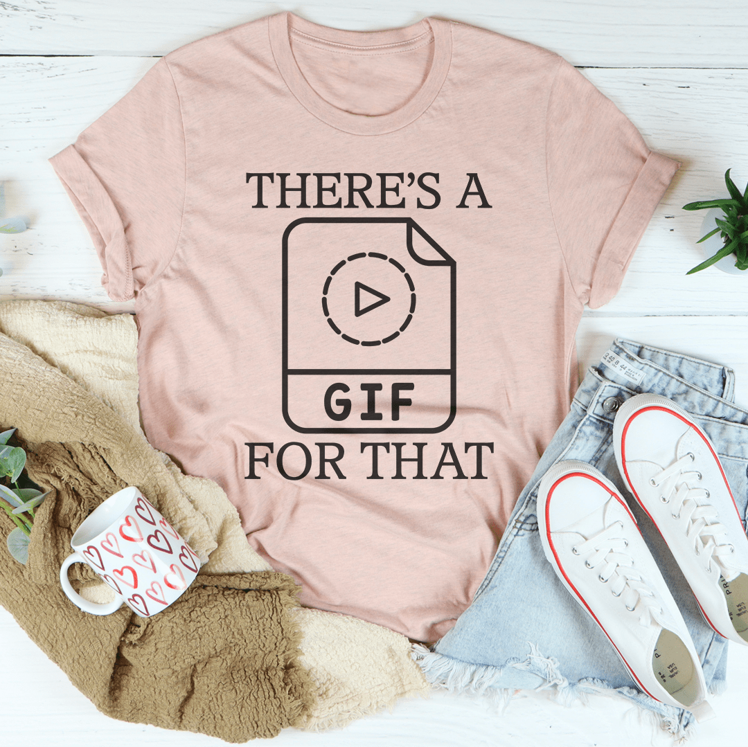 There's A Gif For That T-Shirt