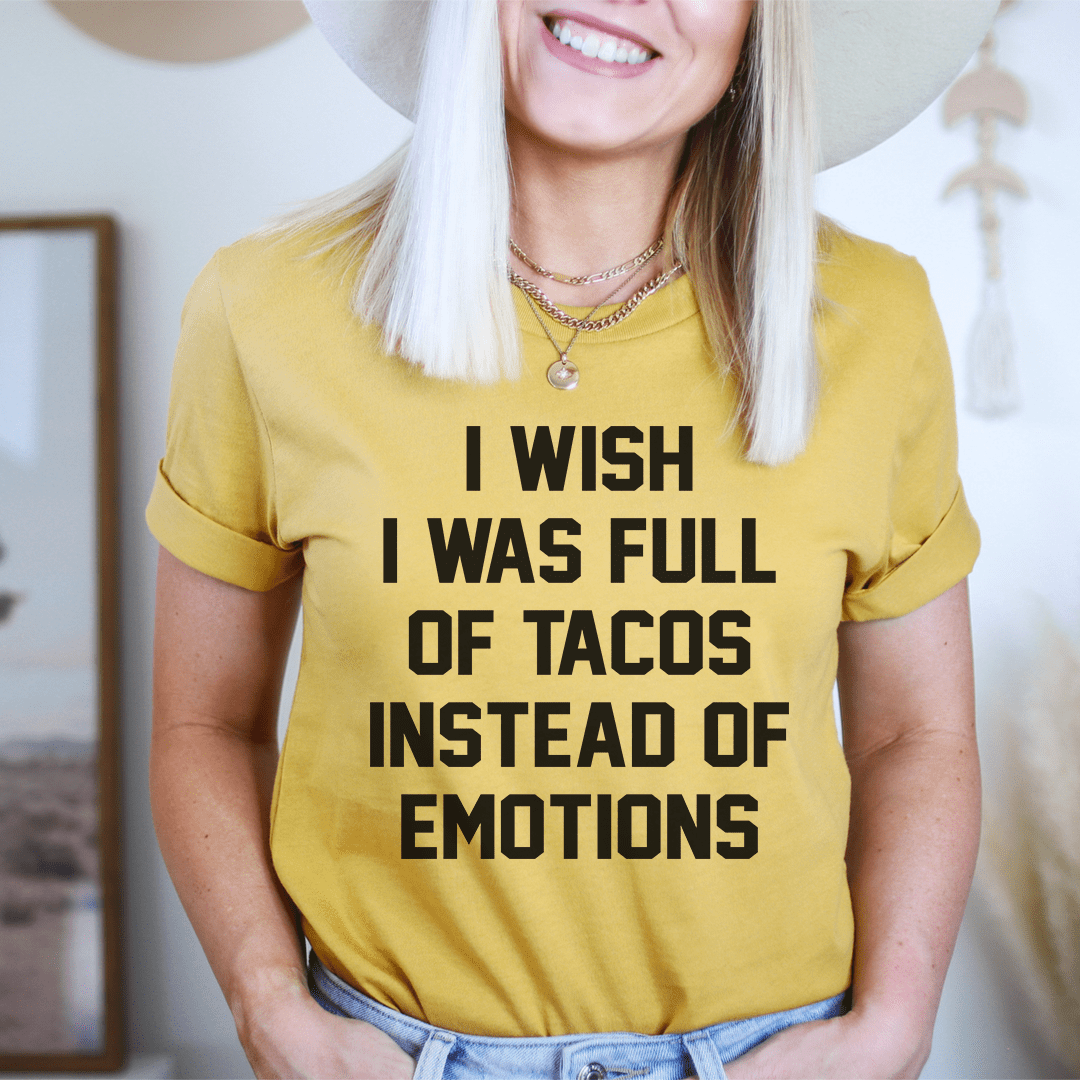 I Wish I Was Full Of Tacos Instead Of Emotions T-Shirt