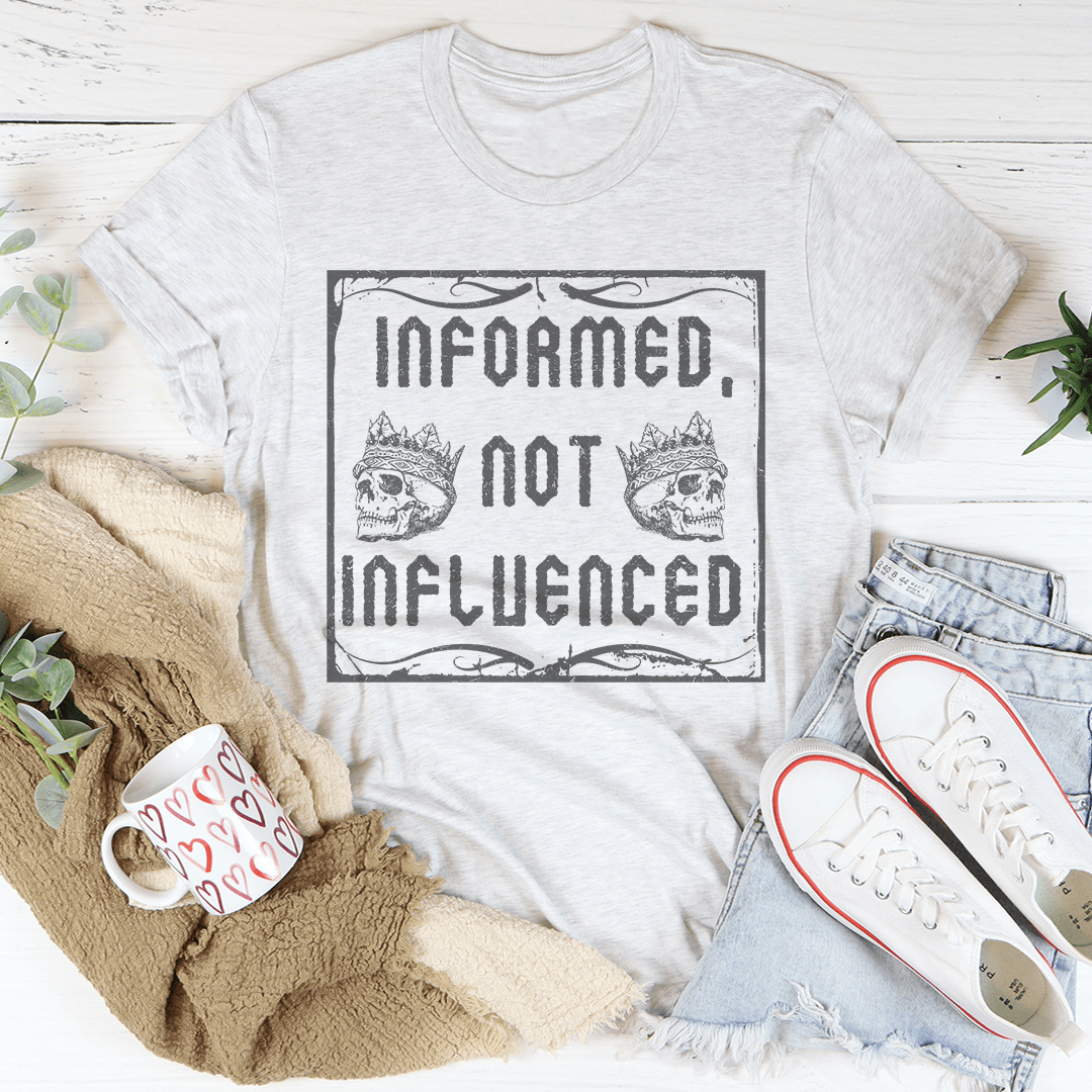 Informed Not Influenced T-Shirt