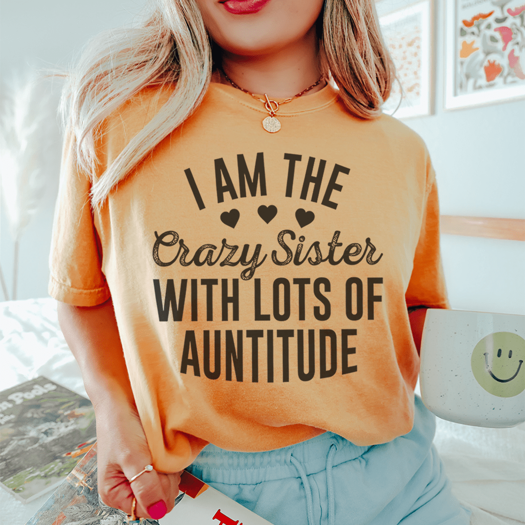 I'm The Crazy Sister With Lots Of Auntitude T-Shirt