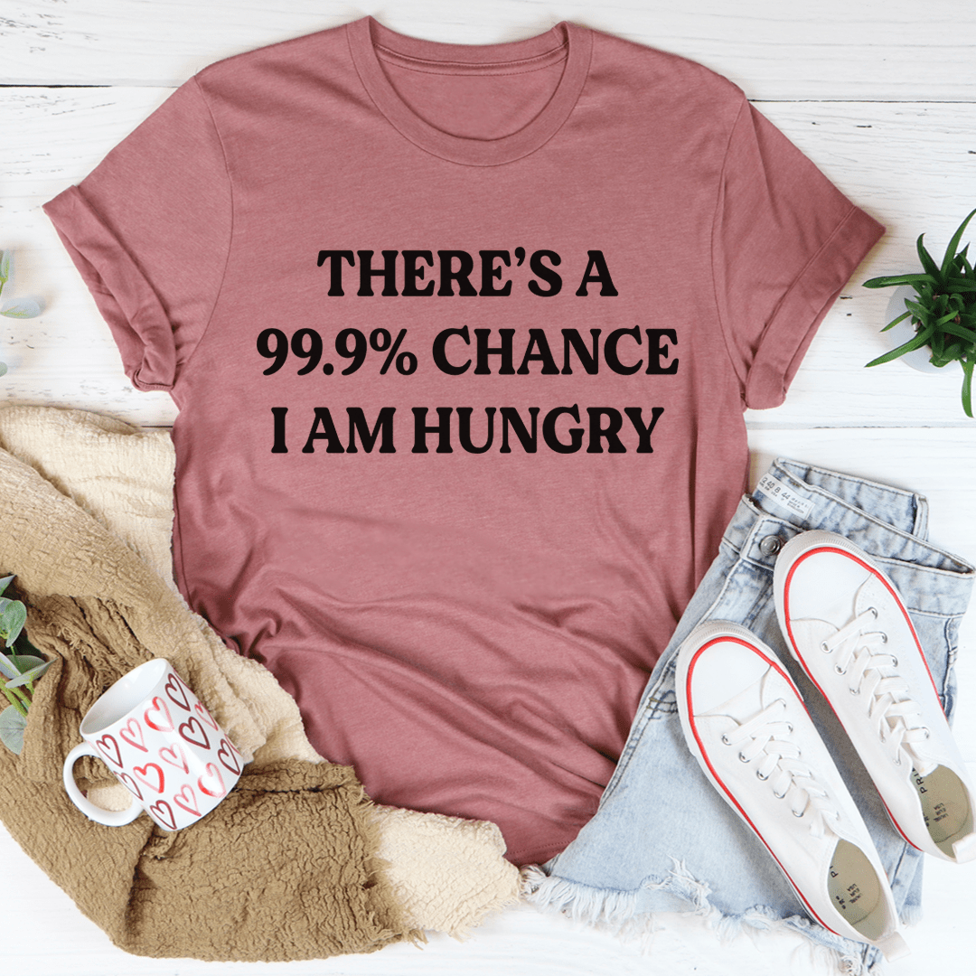 There's A 99.9% Chance I Am Hungry T-Shirt