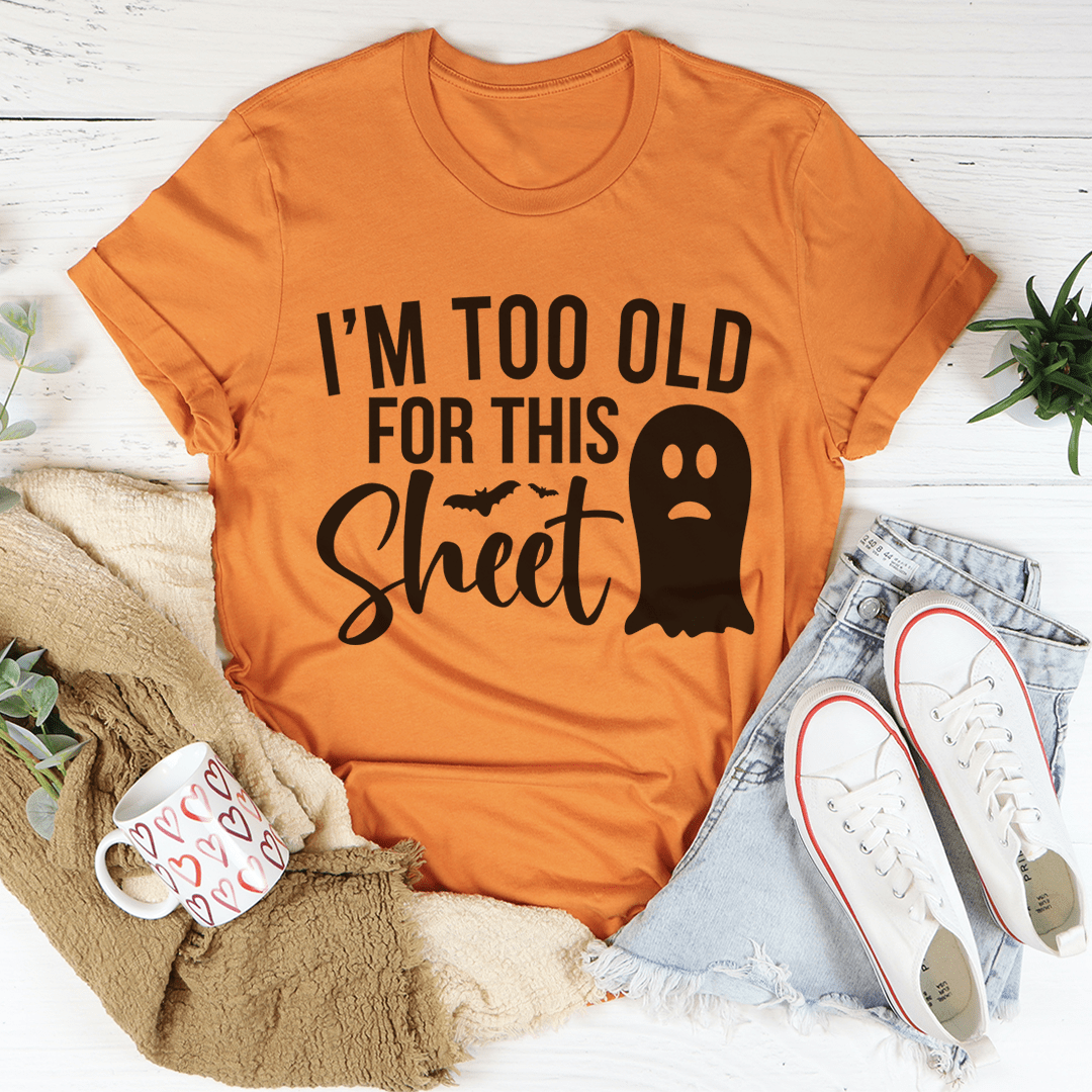 I'm Too Old For This Sheet T-Shirt