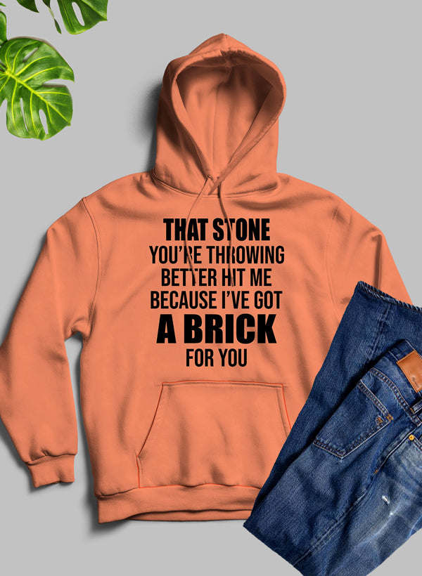 That Stone Youâ€™re Throwing Better Hit Me Because Iâ€™ve Got A Brick For You Hoodie