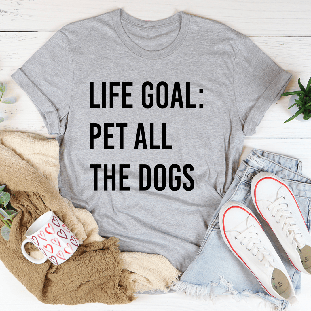 Life Goal Pet All The Dogs T-Shirt