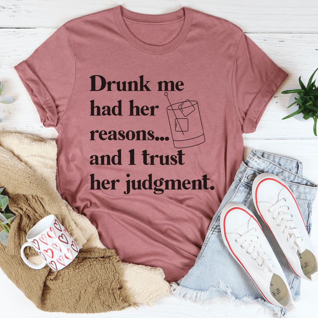 Drunk Me Had Her Reasons T-Shirt