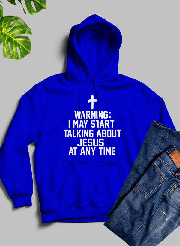 Warning I May Start Talking About Jesus At Any Time Hoodie