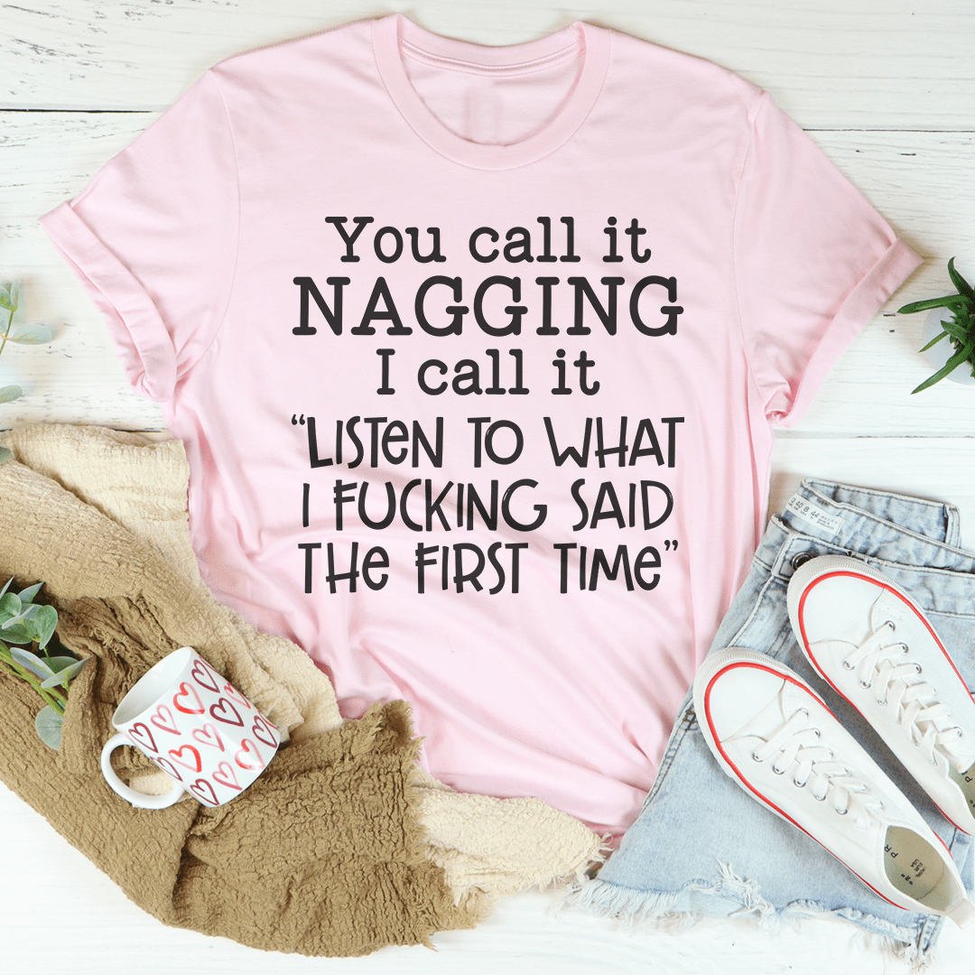 You Call It Nagging I Call It Listen To What I Said The First Time T-Shirt