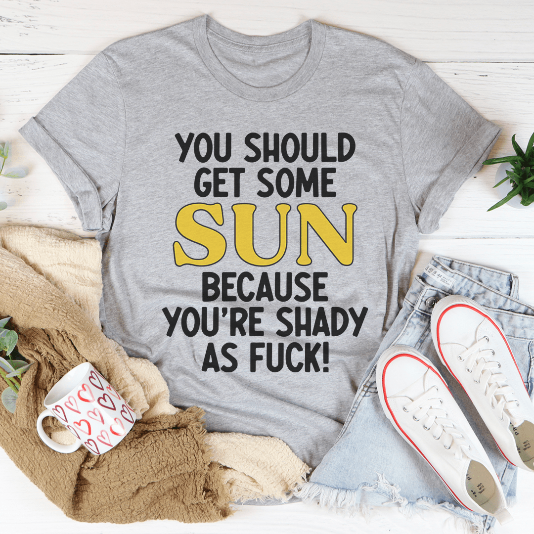 You Should Get Some Sun T-Shirt