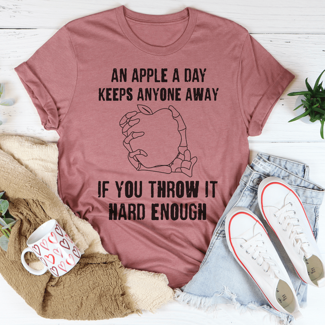 An Apple A Day Keeps Anyone Away If You Throw It Hard Enough T-Shirt