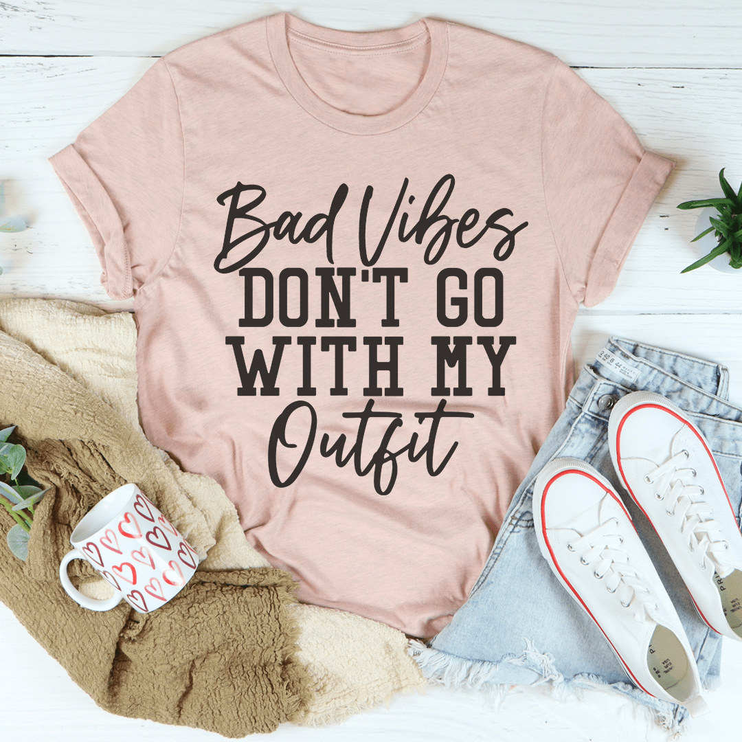 Bad Vibes Don't Go With My Outfit T-Shirt