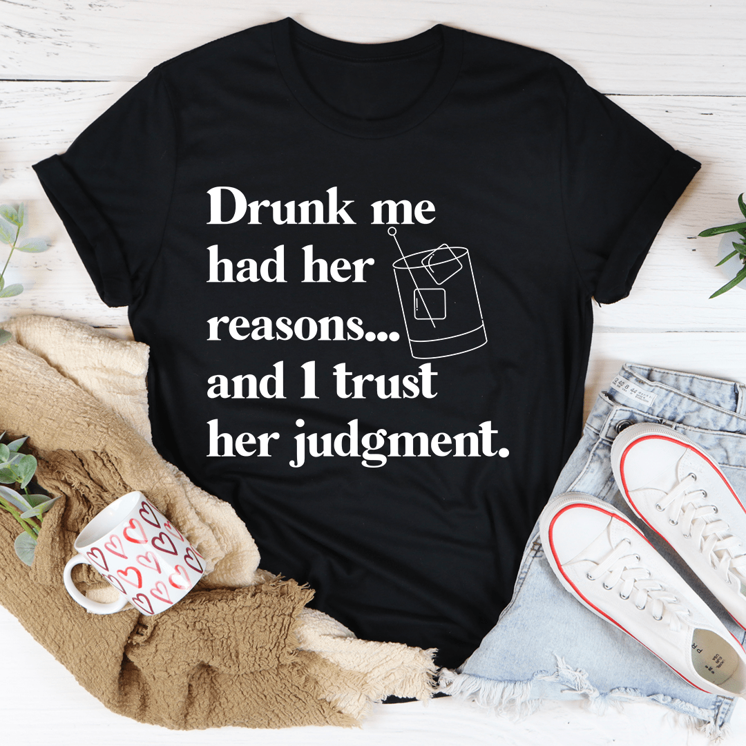 Drunk Me Had Her Reasons T-Shirt