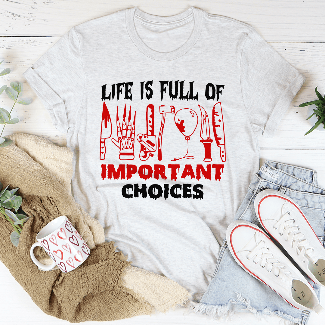 Life Is Full Of Important Choices T-Shirt