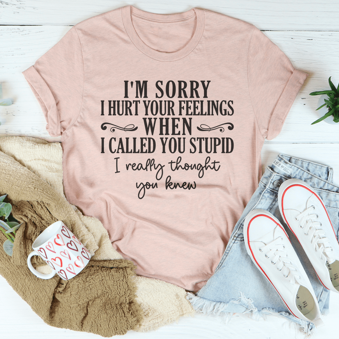 I'm Sorry I Hurt Your Feelings T-Shirt