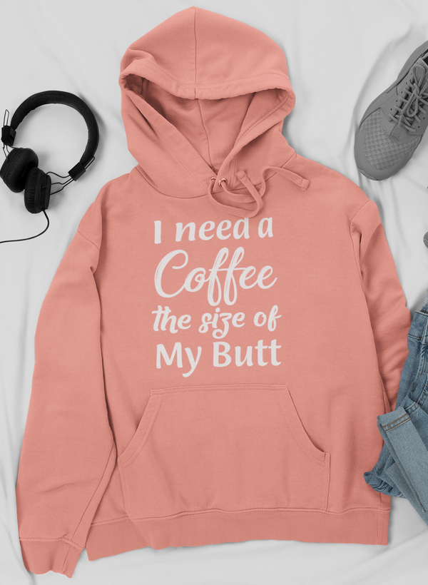 I Need a Coffee The Size of My Butt Tee Hoodie