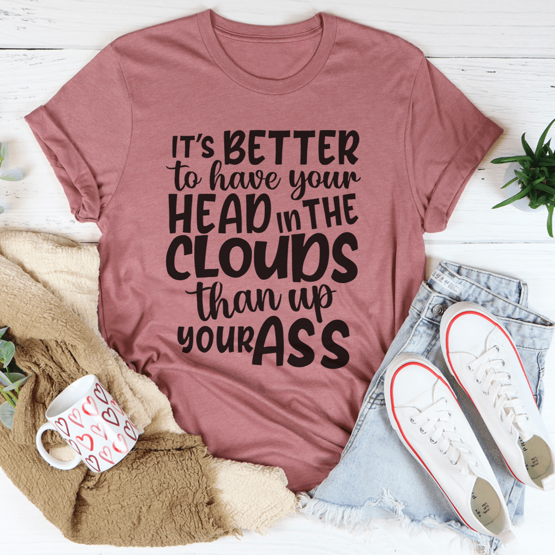 It's Better To Have Your Head In The Clouds T-Shirt