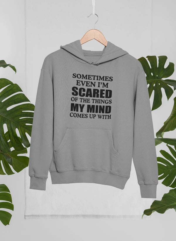 Sometimes Even I'm Scared Of The Things My Mind Comes Up With Hoodie