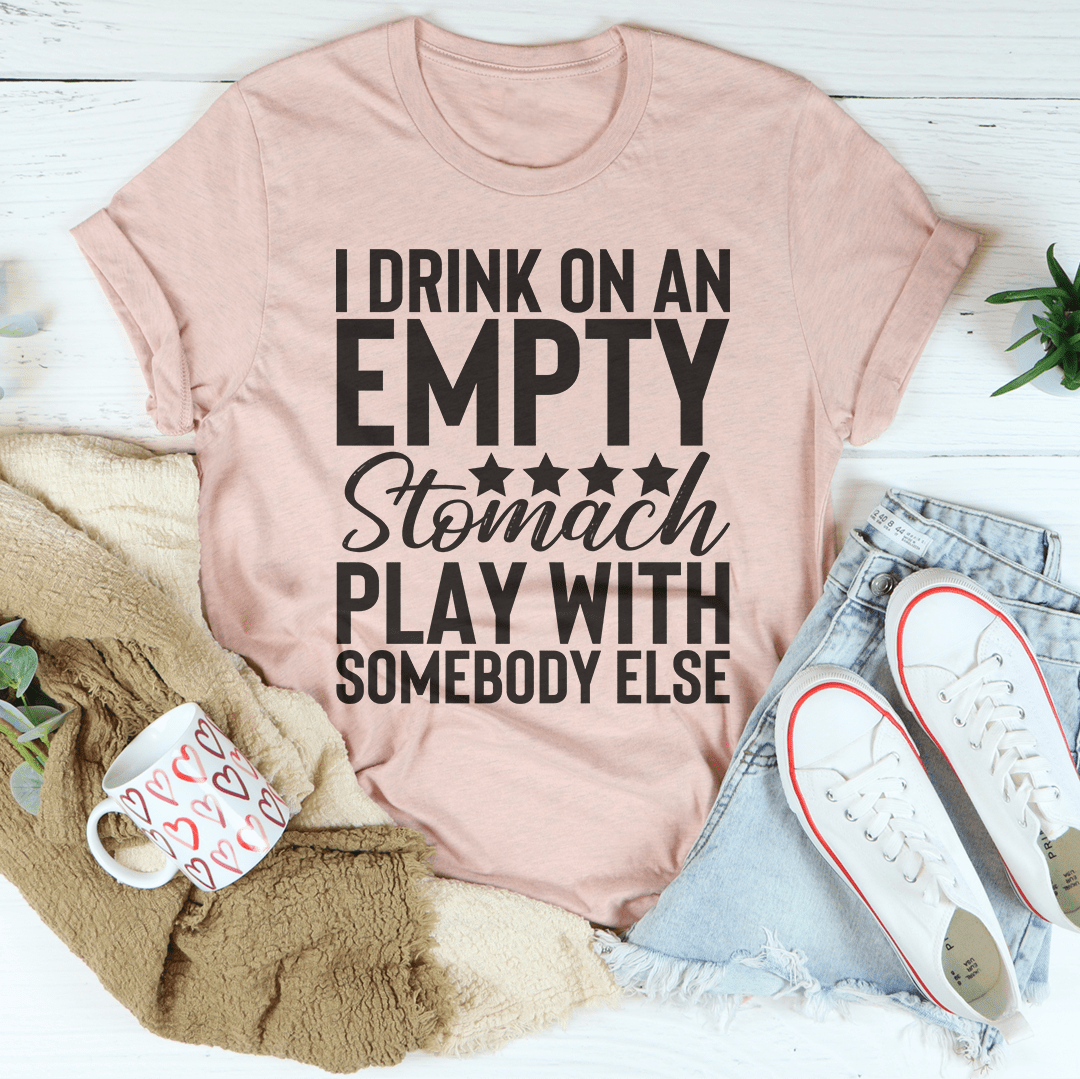 I Drink On An Empty Stomach T-Shirt