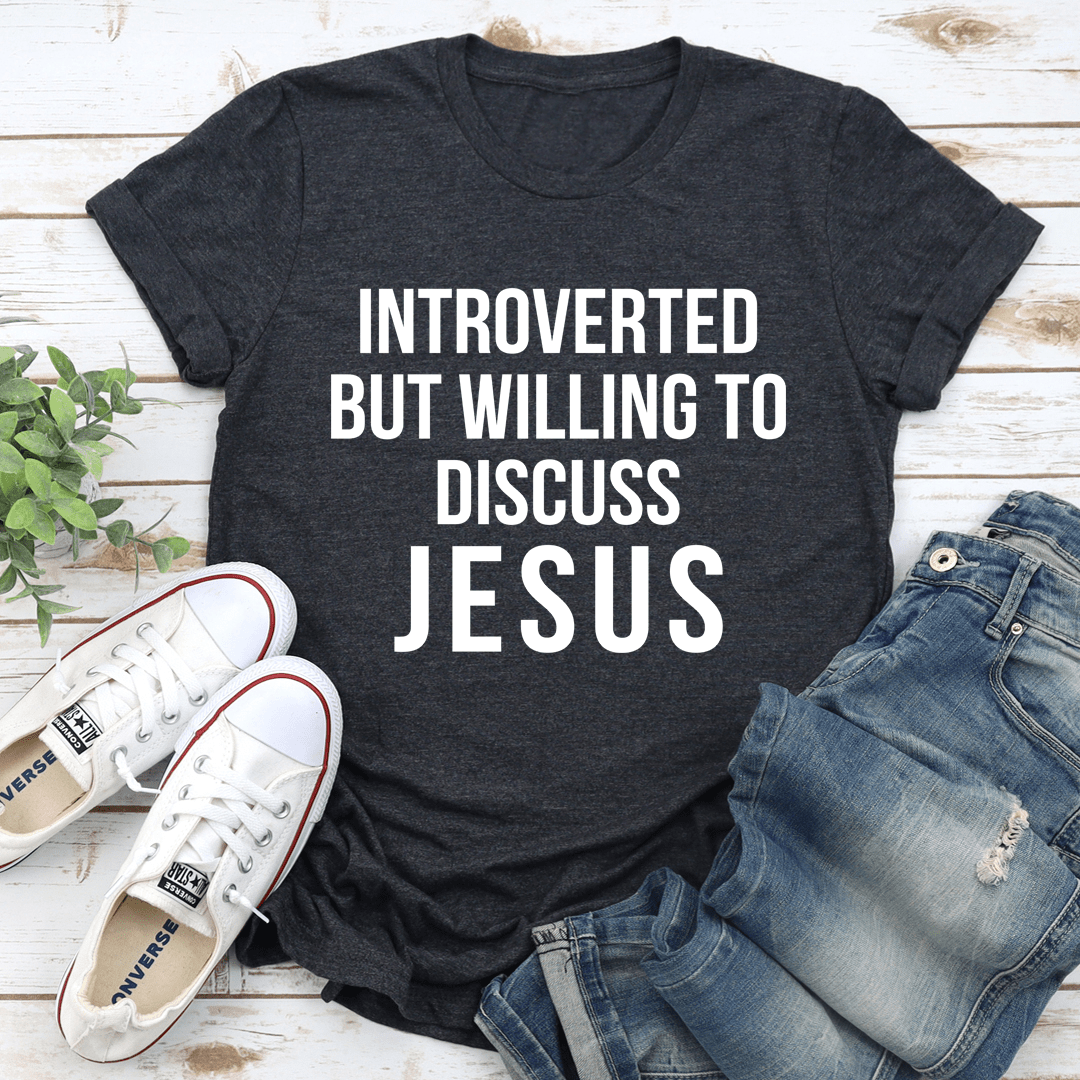 Introverted But Willing To Discuss Jesus T-Shirt