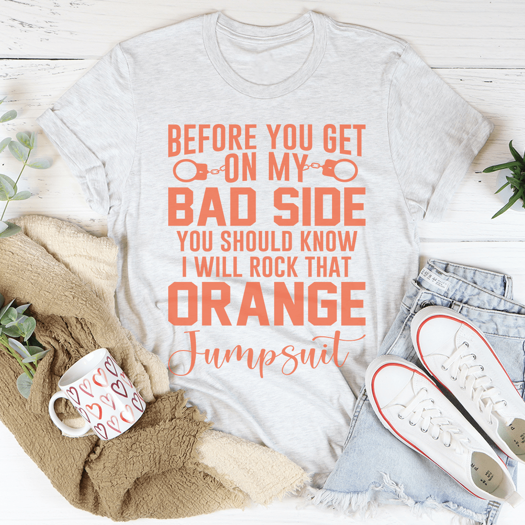 Before You Get On My Bad Side T-Shirt