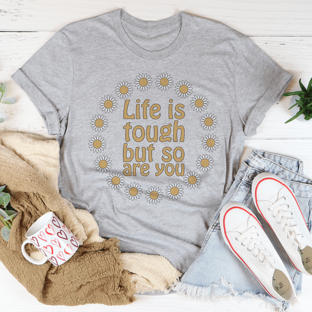 Life Is Tough But So Are You Floral T-Shirt