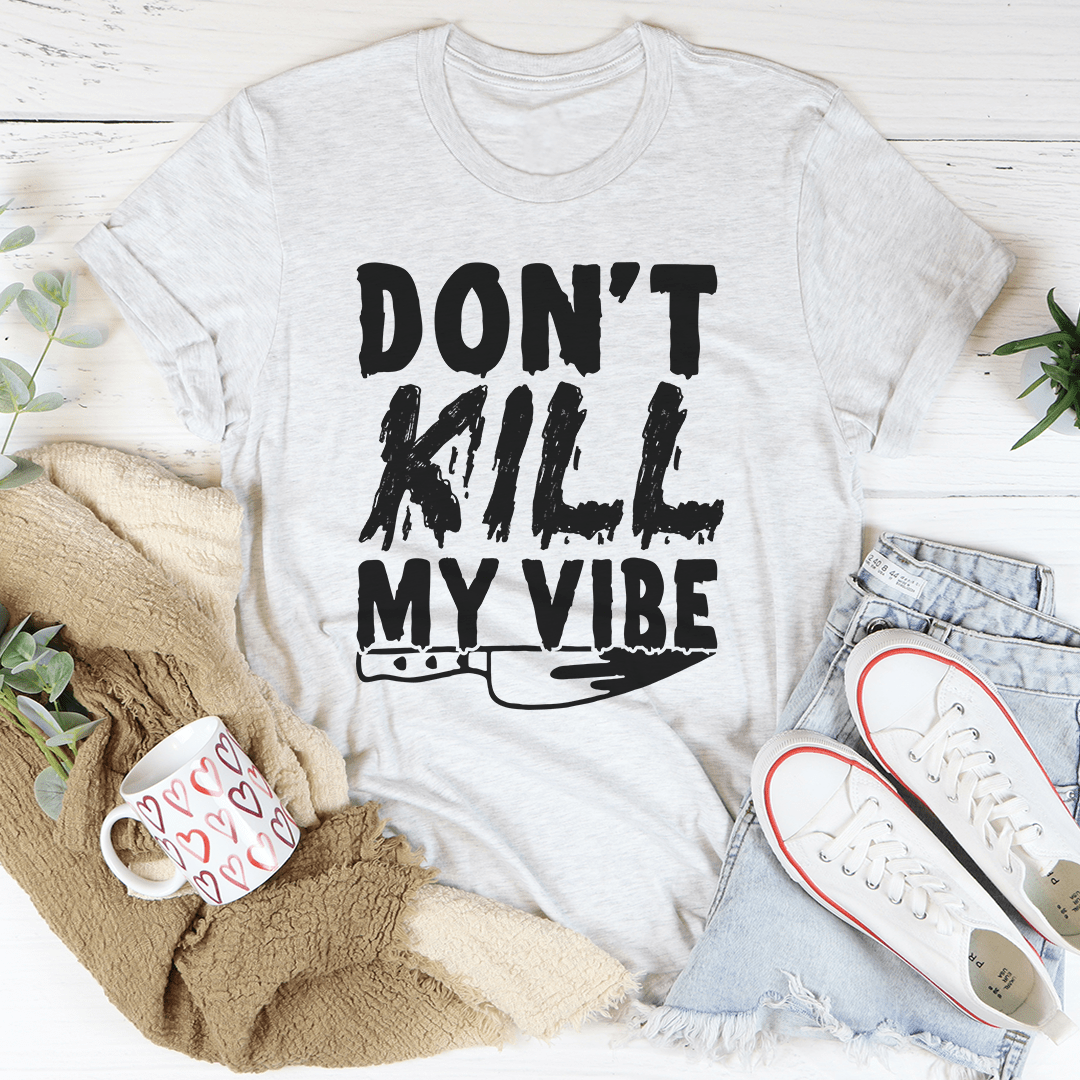 Don't Kill My Vibe T-Shirt