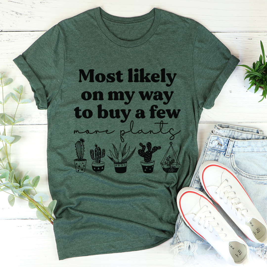 Most Likely On My Way To Buy A Few More Plants T-Shirt