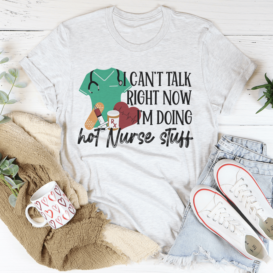 I Can't Talk Right Now I'm Doing Hot Nurse Stuff T-Shirt