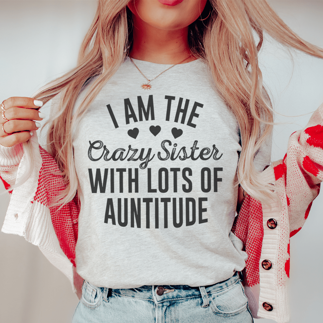 I'm The Crazy Sister With Lots Of Auntitude T-Shirt