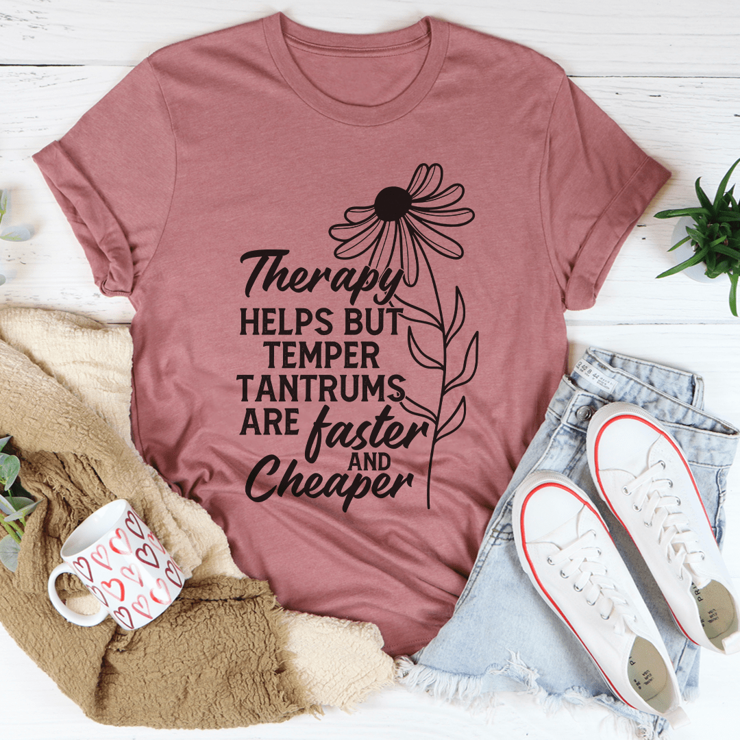 Therapy Helps But Temper Tantrums Are Faster And Cheaper T-Shirt